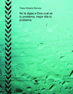 No le digas a Dios cual es tu problema, mejor dile tú problema