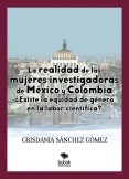 LA REALIDAD DE LAS MUJERES INVESTIGADORAS DE MÉXICO Y COLOMBIA. ¿EXISTE LA EQUIDAD DE GÉNERO EN LA LABOR CIENTÍFICA?