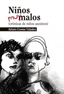 Libro Niños muy malos (crónicas de niños asesinos), autor José Arturo Cosme Valadez