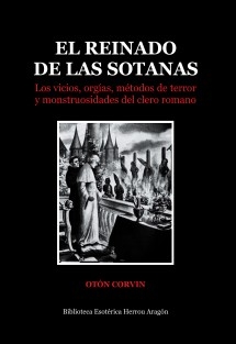 El reinado de las sotanas. Los vicios, orgías, métodos de terror y monstruosidades del clero romano