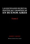 Las sociedades secretas, políticas y masónicas en Buenos Aires: Tomo I