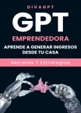 GPT Emprendedora: Aprende a generar ingresos desde tu casa Secretos y Estrategias